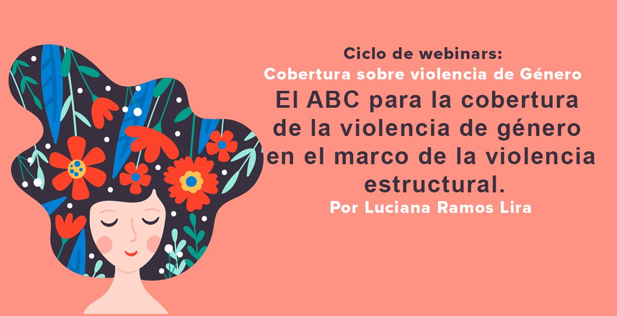 Video Webinar: El ABC para la cobertura de la violencia estructural, por la Dra. Luciana Ramos Lira