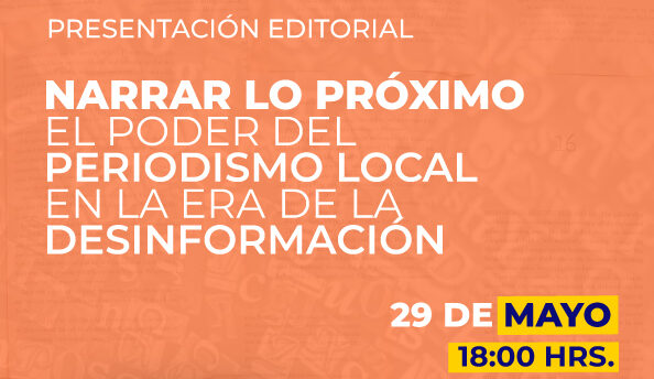 Presentación: Narrar lo próximo, el poder del periodismo local en la era de la desinformación